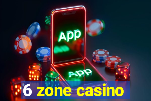 6 zone casino